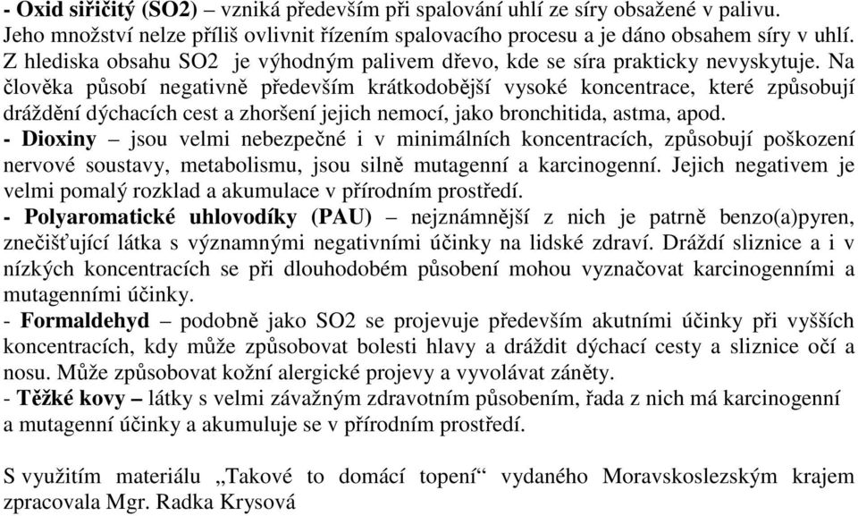 Na člověka působí negativně především krátkodobější vysoké koncentrace, které způsobují dráždění dýchacích cest a zhoršení jejich nemocí, jako bronchitida, astma, apod.