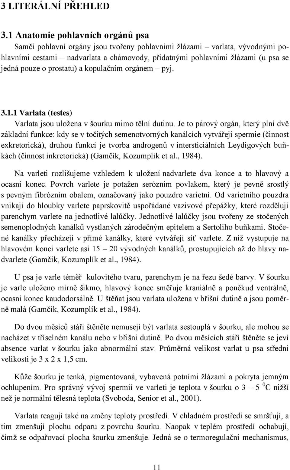 pouze o prostatu) a kopulačním orgánem pyj. 3.1.1 Varlata (testes) Varlata jsou uložena v šourku mimo tělní dutinu.