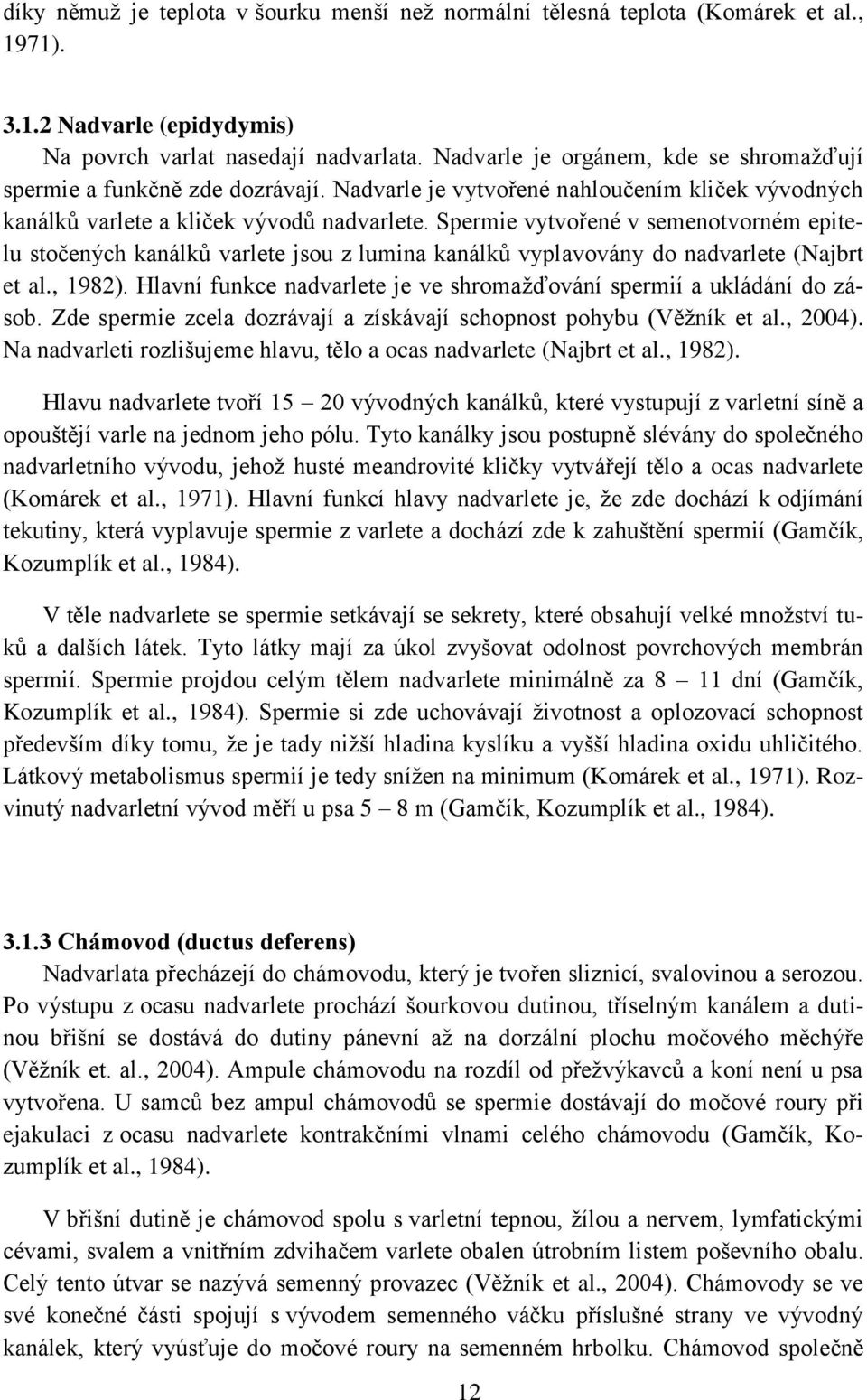 Spermie vytvořené v semenotvorném epitelu stočených kanálků varlete jsou z lumina kanálků vyplavovány do nadvarlete (Najbrt et al., 1982).