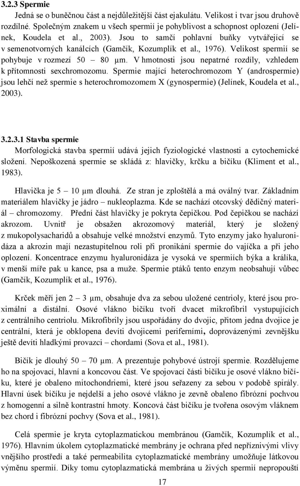 , 1976). Velikost spermií se pohybuje v rozmezí 50 80 µm. V hmotnosti jsou nepatrné rozdíly, vzhledem k přítomnosti sexchromozomu.