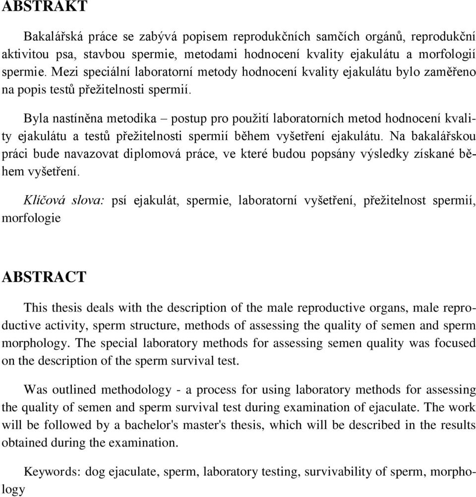 Byla nastíněna metodika postup pro použití laboratorních metod hodnocení kvality ejakulátu a testů přežitelnosti spermií během vyšetření ejakulátu.