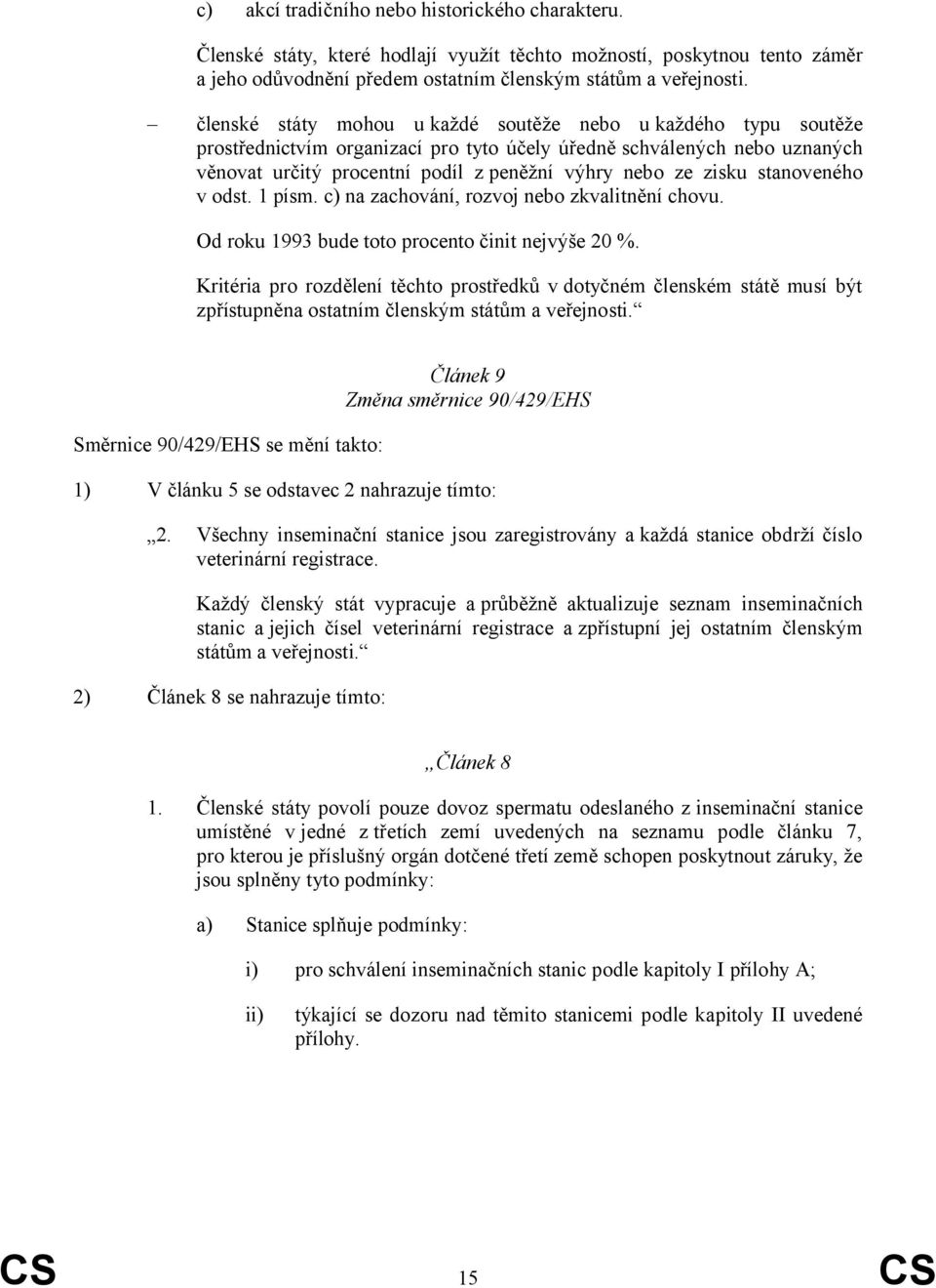 stanoveného v odst. 1 písm. c) na zachování, rozvoj nebo zkvalitnění chovu. Od roku 1993 bude toto procento činit nejvýše 20 %.