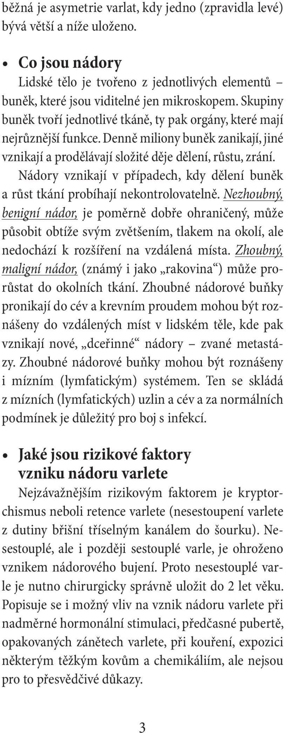 Nádory vznikají v případech, kdy dělení buněk a růst tkání probíhají nekontrolovatelně.