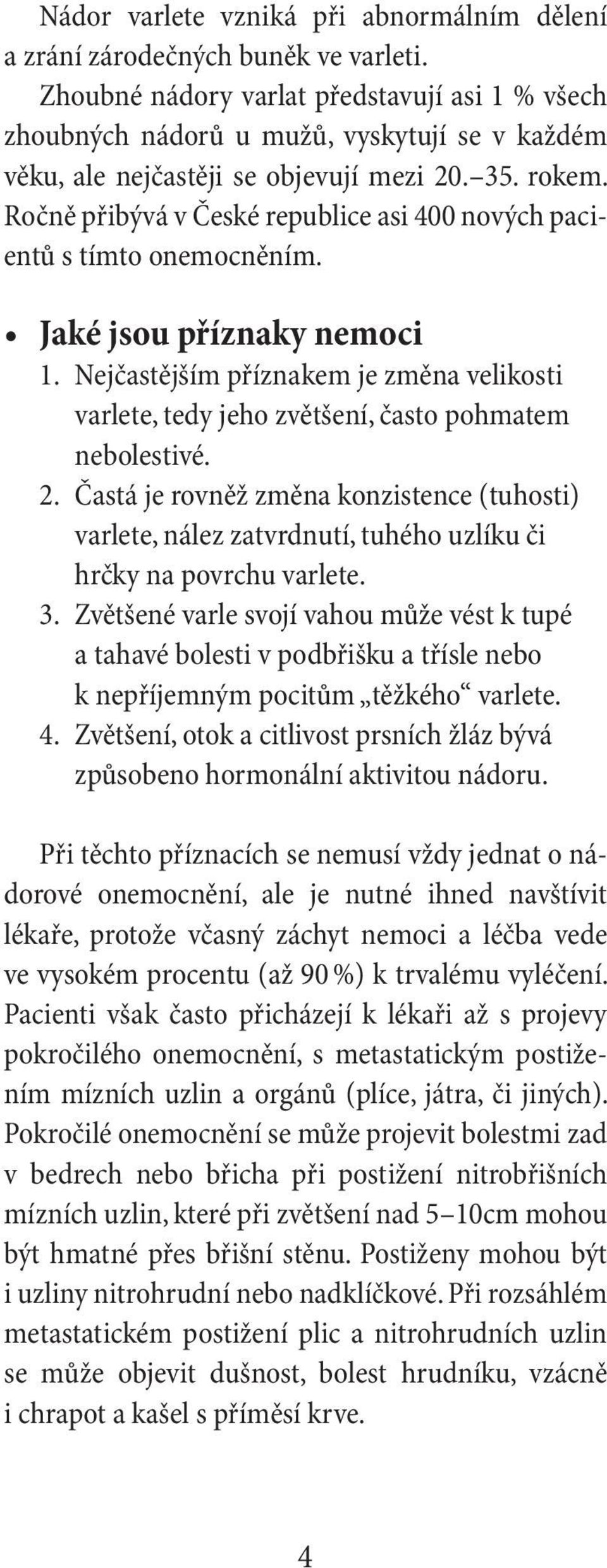 Ročně přibývá v České republice asi 400 nových pacientů s tímto onemocněním. Jaké jsou příznaky nemoci 1.