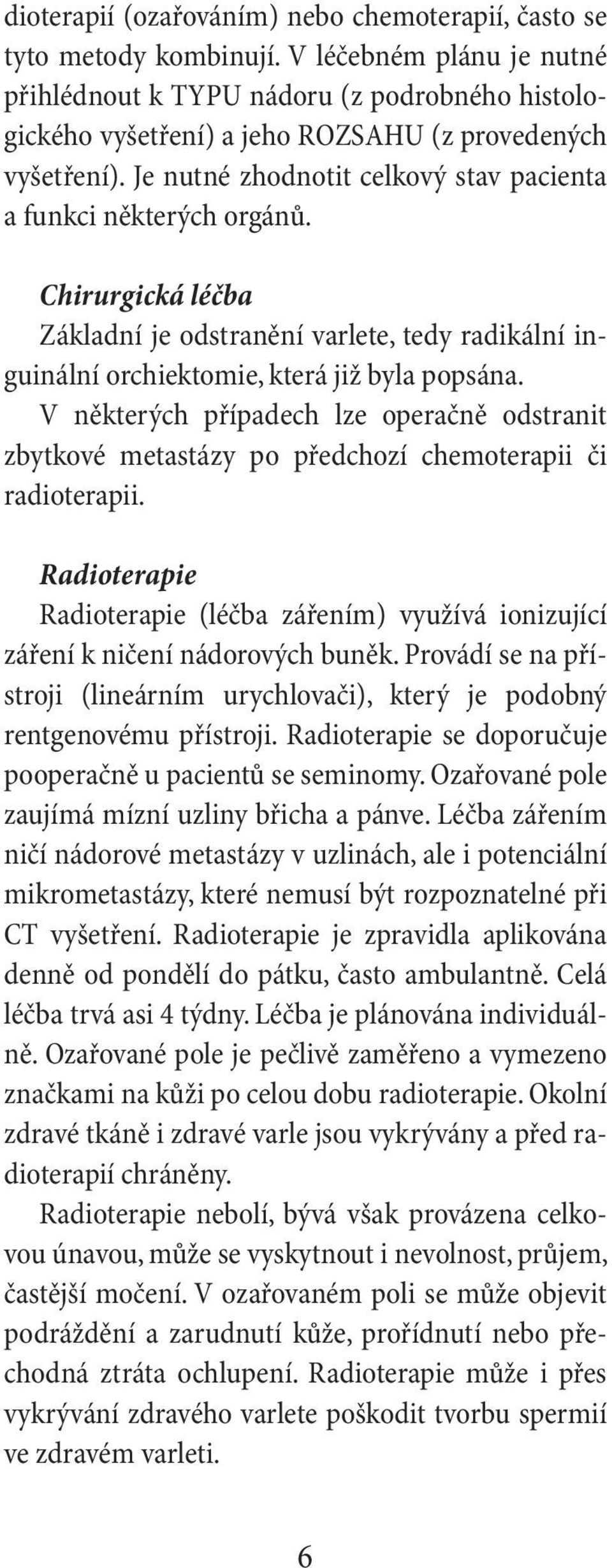 Je nutné zhodnotit celkový stav pacienta a funkci některých orgánů. Chirurgická léčba Základní je odstranění varlete, tedy radikální inguinální orchiektomie, která již byla popsána.