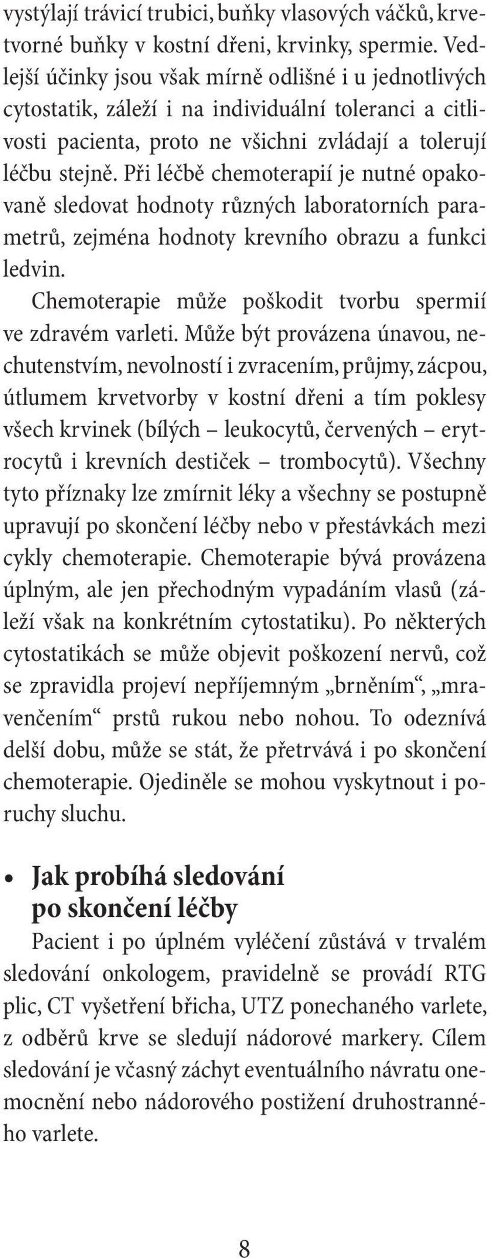 Při léčbě chemoterapií je nutné opakovaně sledovat hodnoty různých laboratorních parametrů, zejména hodnoty krevního obrazu a funkci ledvin.