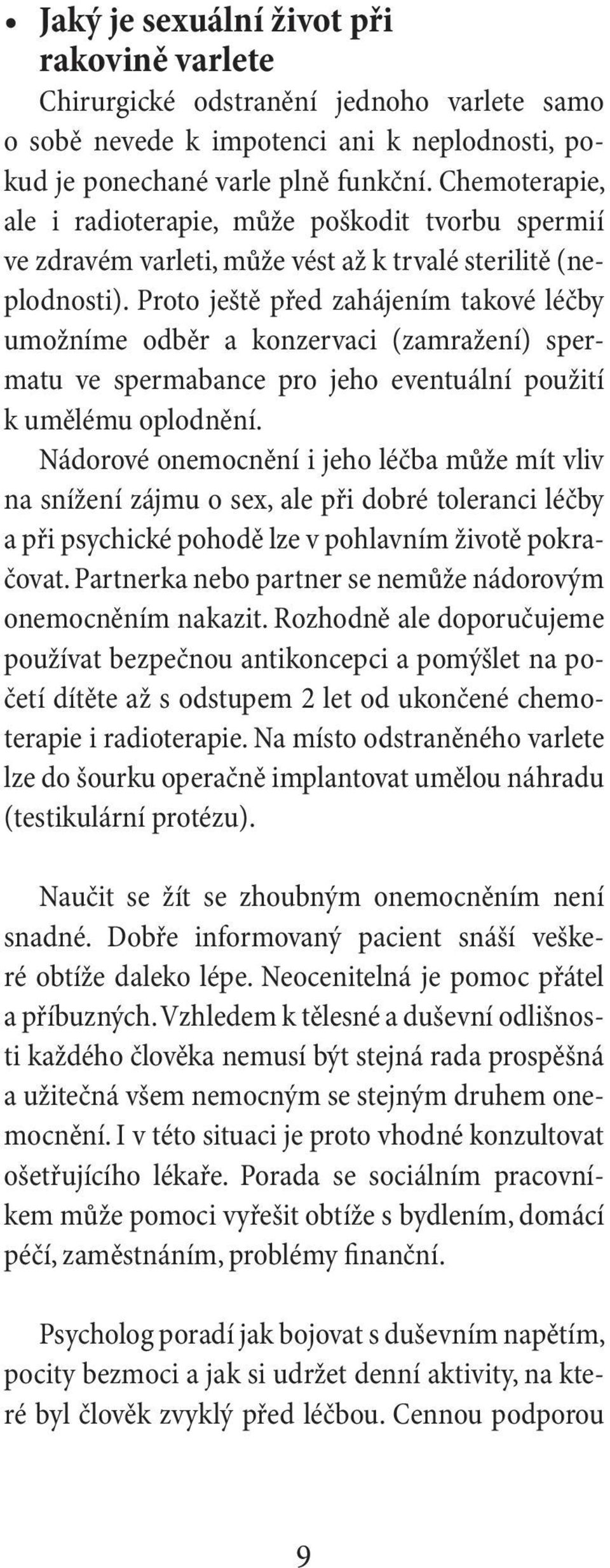 Proto ještě před zahájením takové léčby umožníme odběr a konzervaci (zamražení) spermatu ve spermabance pro jeho eventuální použití k umělému oplodnění.