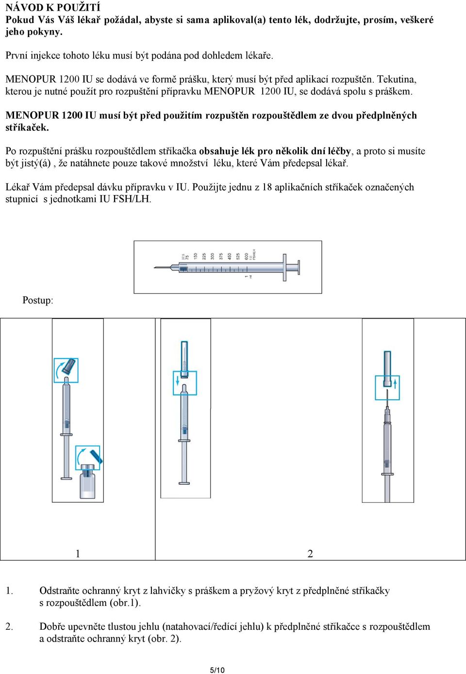 MENOPUR 1200 IU musí být před použitím rozpuštěn rozpouštědlem ze dvou předplněných stříkaček.