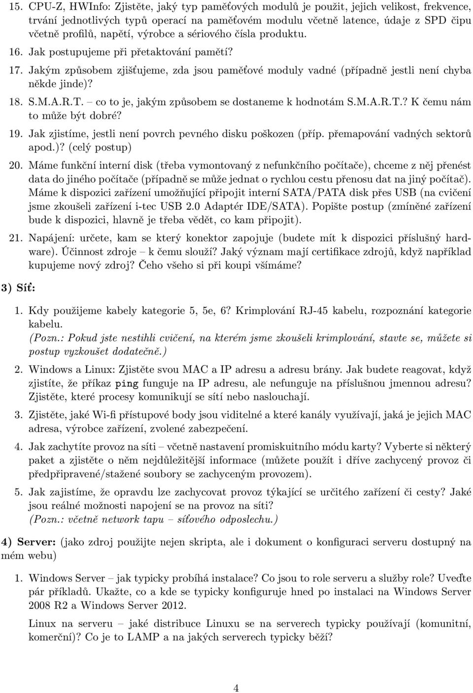 M.A.R.T. co to je, jakým způsobem se dostaneme k hodnotám S.M.A.R.T.? K čemu nám to může být dobré? 19. Jak zjistíme, jestli není povrch pevného disku poškozen (příp. přemapování vadných sektorů apod.