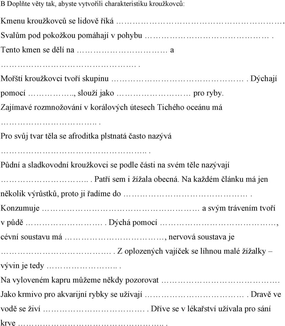 .. Půdní a sladkovodní kroužkovci se podle části na svém těle nazývají... Patří sem i žížala obecná. Na každém článku má jen několik výrůstků, proto ji řadíme do.