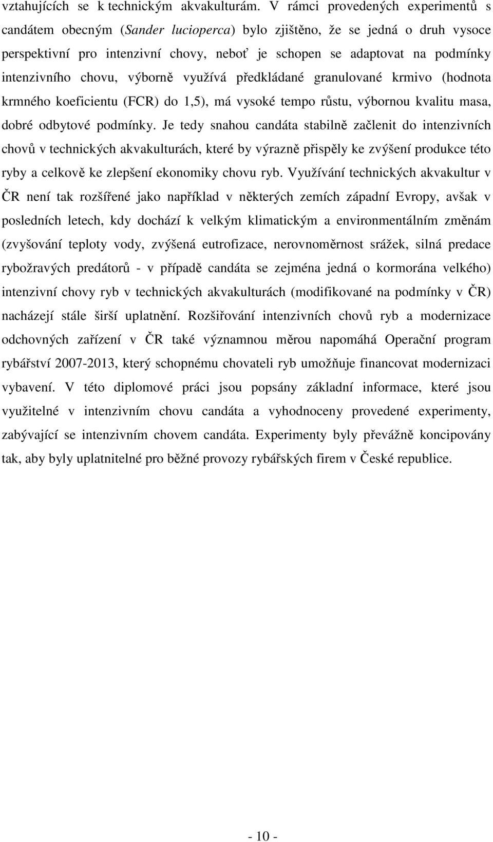intenzivního chovu, výborně využívá předkládané granulované krmivo (hodnota krmného koeficientu (FCR) do 1,5), má vysoké tempo růstu, výbornou kvalitu masa, dobré odbytové podmínky.