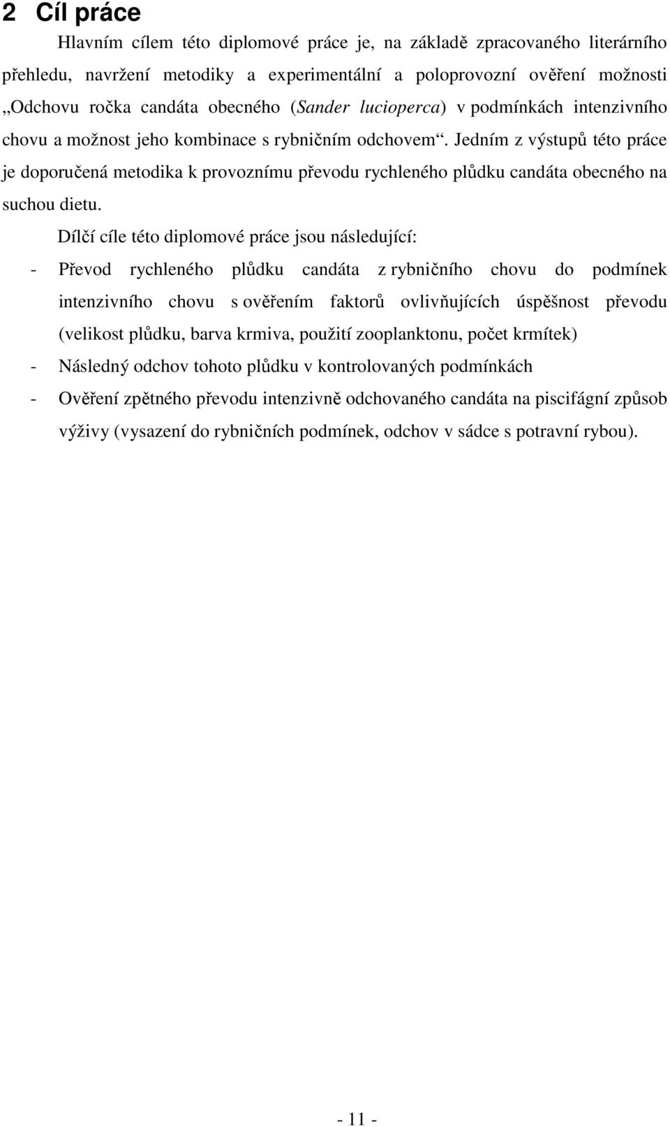 Jedním z výstupů této práce je doporučená metodika k provoznímu převodu rychleného plůdku candáta obecného na suchou dietu.
