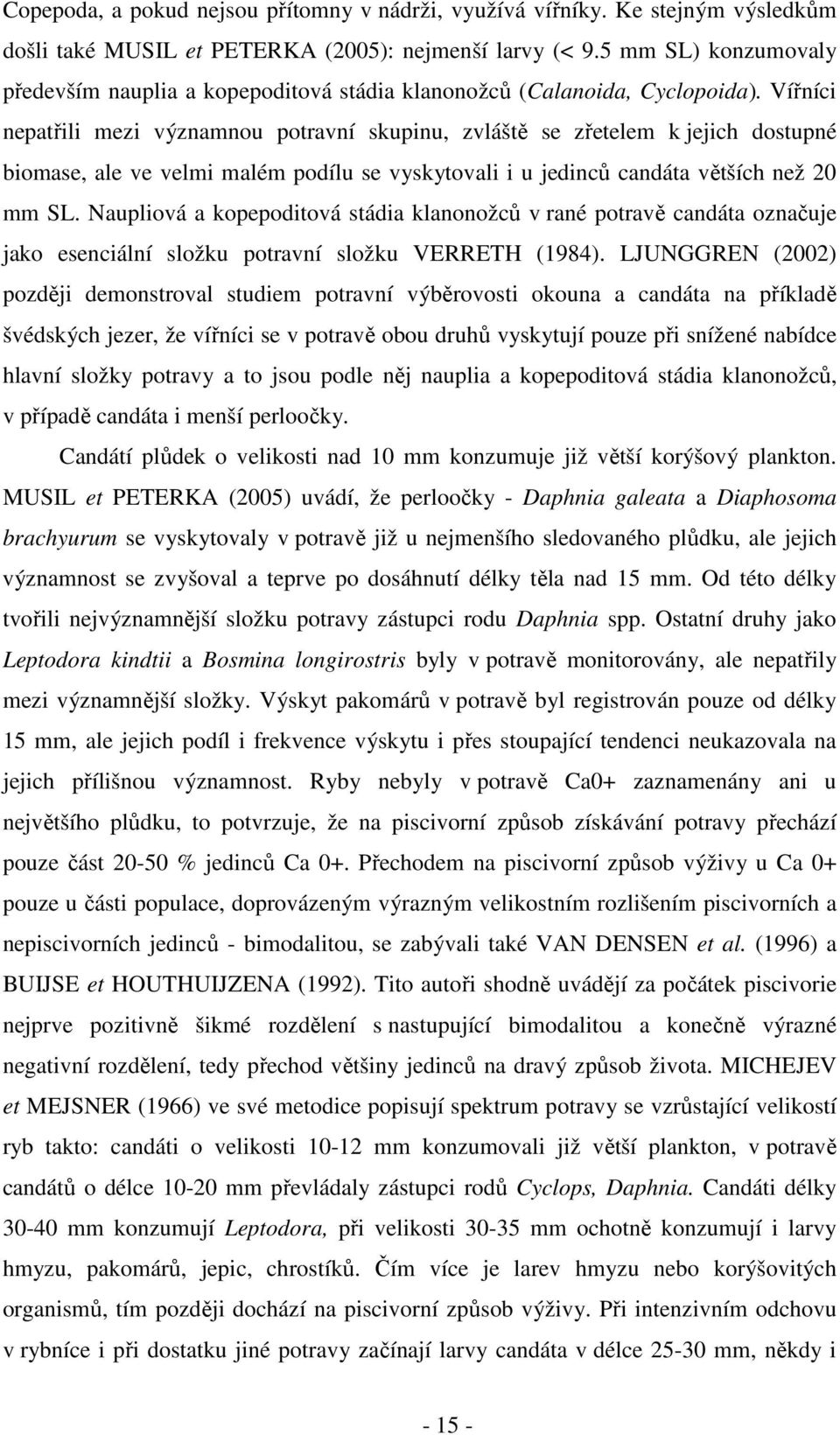 Vířníci nepatřili mezi významnou potravní skupinu, zvláště se zřetelem k jejich dostupné biomase, ale ve velmi malém podílu se vyskytovali i u jedinců candáta větších než 20 mm SL.