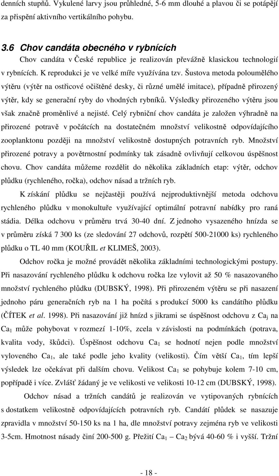 Šustova metoda poloumělého výtěru (výtěr na ostřicové očištěné desky, či různé umělé imitace), případně přirozený výtěr, kdy se generační ryby do vhodných rybníků.
