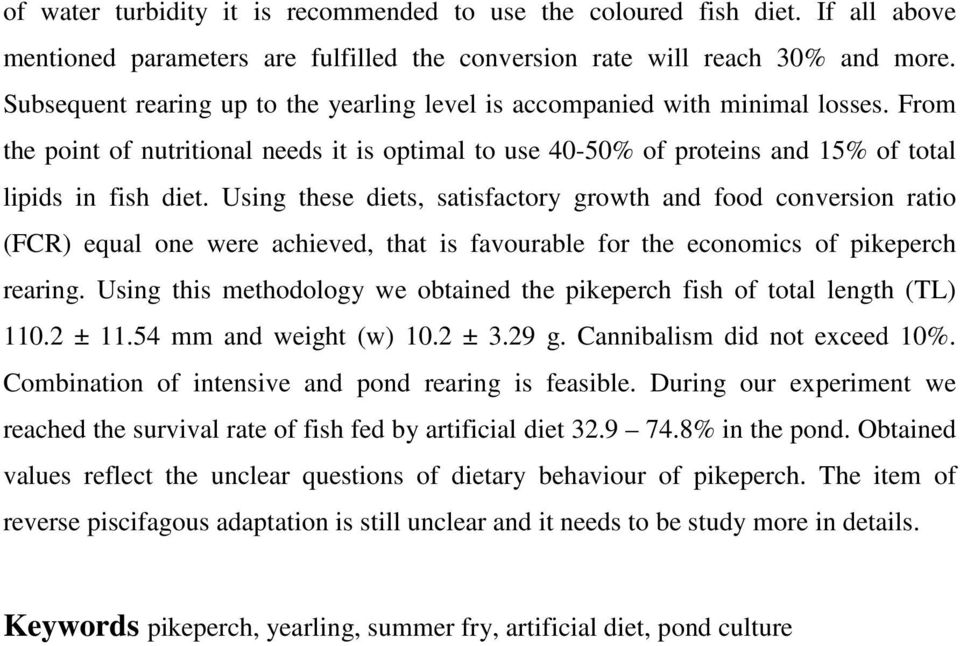 Using these diets, satisfactory growth and food conversion ratio (FCR) equal one were achieved, that is favourable for the economics of pikeperch rearing.