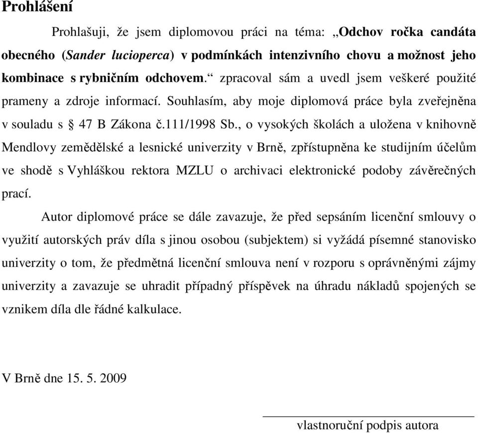 , o vysokých školách a uložena v knihovně Mendlovy zemědělské a lesnické univerzity v Brně, zpřístupněna ke studijním účelům ve shodě s Vyhláškou rektora MZLU o archivaci elektronické podoby