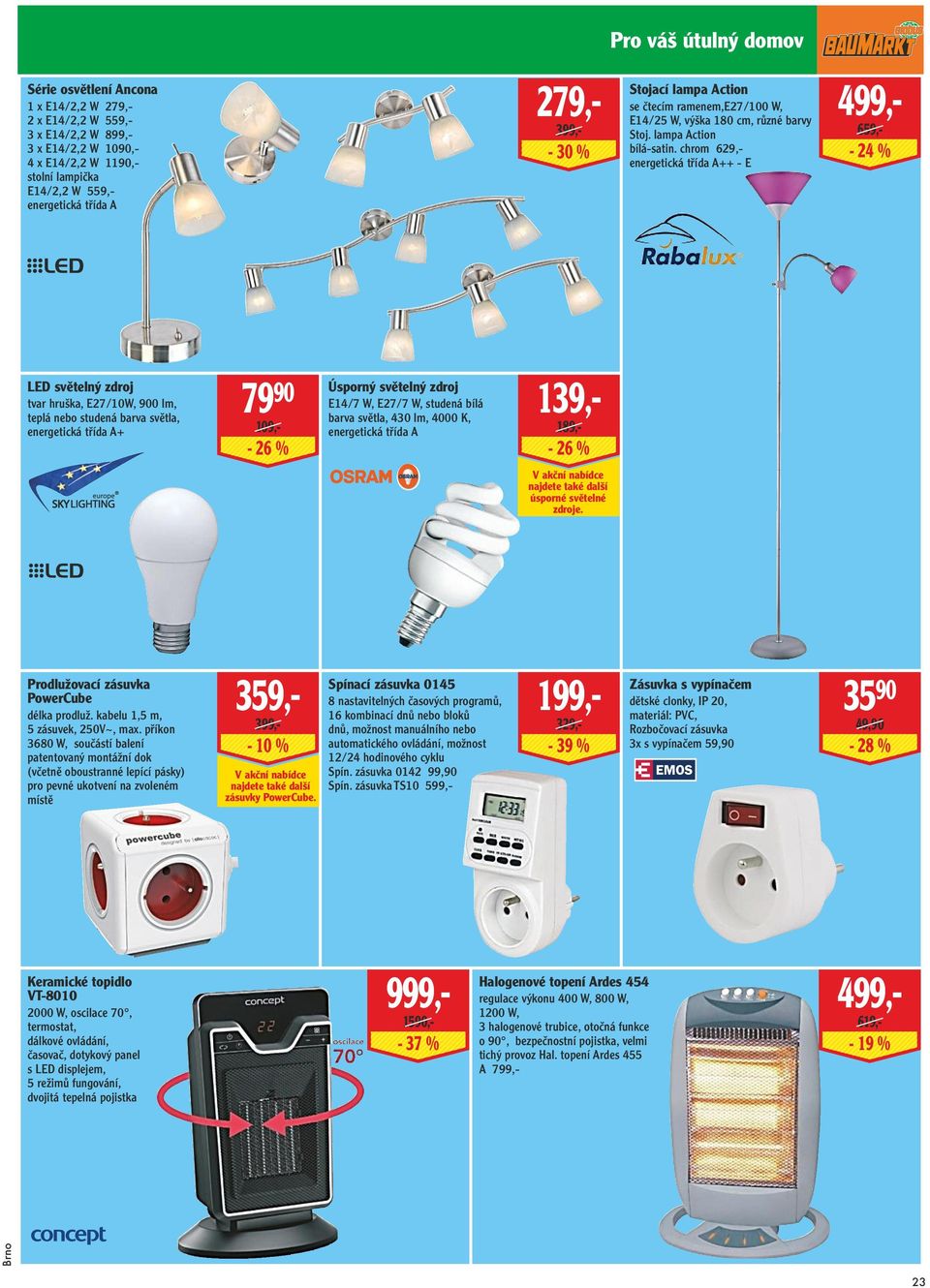 chrom 629,- energetická třída A++ - E 499,- 659,- - 24 % LED světelný zdroj tvar hruška, E27/10W, 900 lm, teplá nebo studená barva světla, energetická třída A+ 79 90 109,- - 26 % Úsporný světelný