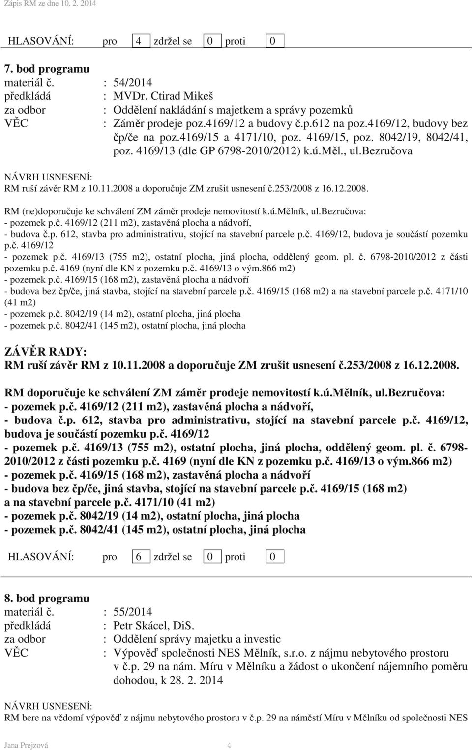 ú.mělník, ul.bezručova: - pozemek p.č. 4169/12 (211 m2), zastavěná plocha a nádvoří, - budova č.p. 612, stavba pro administrativu, stojící na stavební parcele p.č. 4169/12, budova je součástí pozemku p.