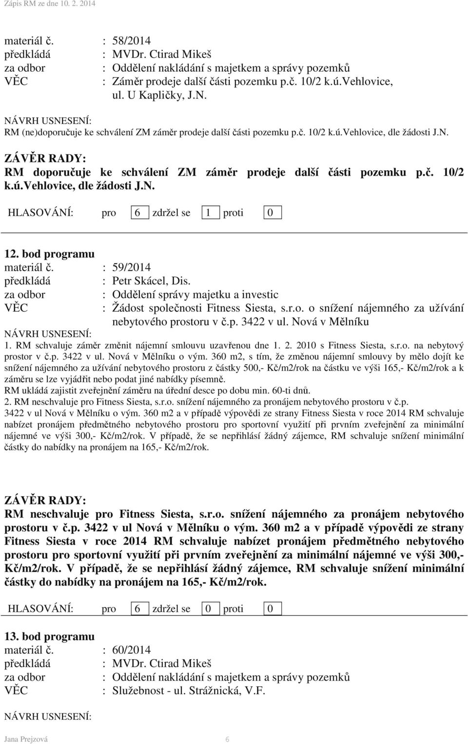 : 59/2014 předkládá : Petr Skácel, Dis. za odbor : Oddělení správy majetku a investic : Žádost společnosti Fitness Siesta, s.r.o. o snížení nájemného za užívání nebytového prostoru v č.p. 3422 v ul.