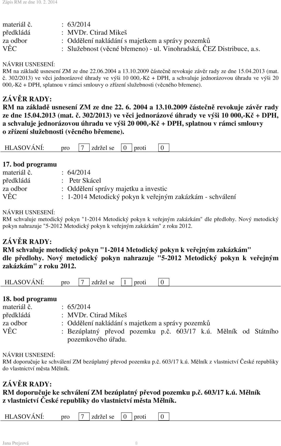 RM na základě usnesení ZM ze dne 22. 6. 2004 a 13.10.2009 částečně revokuje závěr rady ze dne 15.04.2013 (mat.  17. bod programu materiál č.