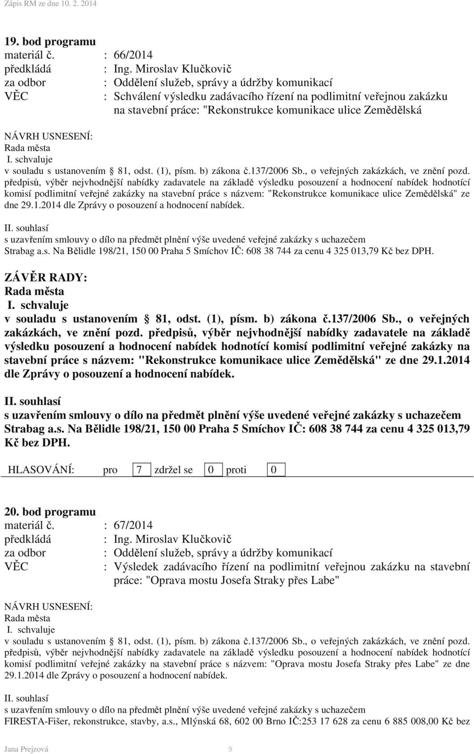 Zemědělská Rada města I. schvaluje v souladu s ustanovením 81, odst. (1), písm. b) zákona č.137/2006 Sb., o veřejných zakázkách, ve znění pozd.