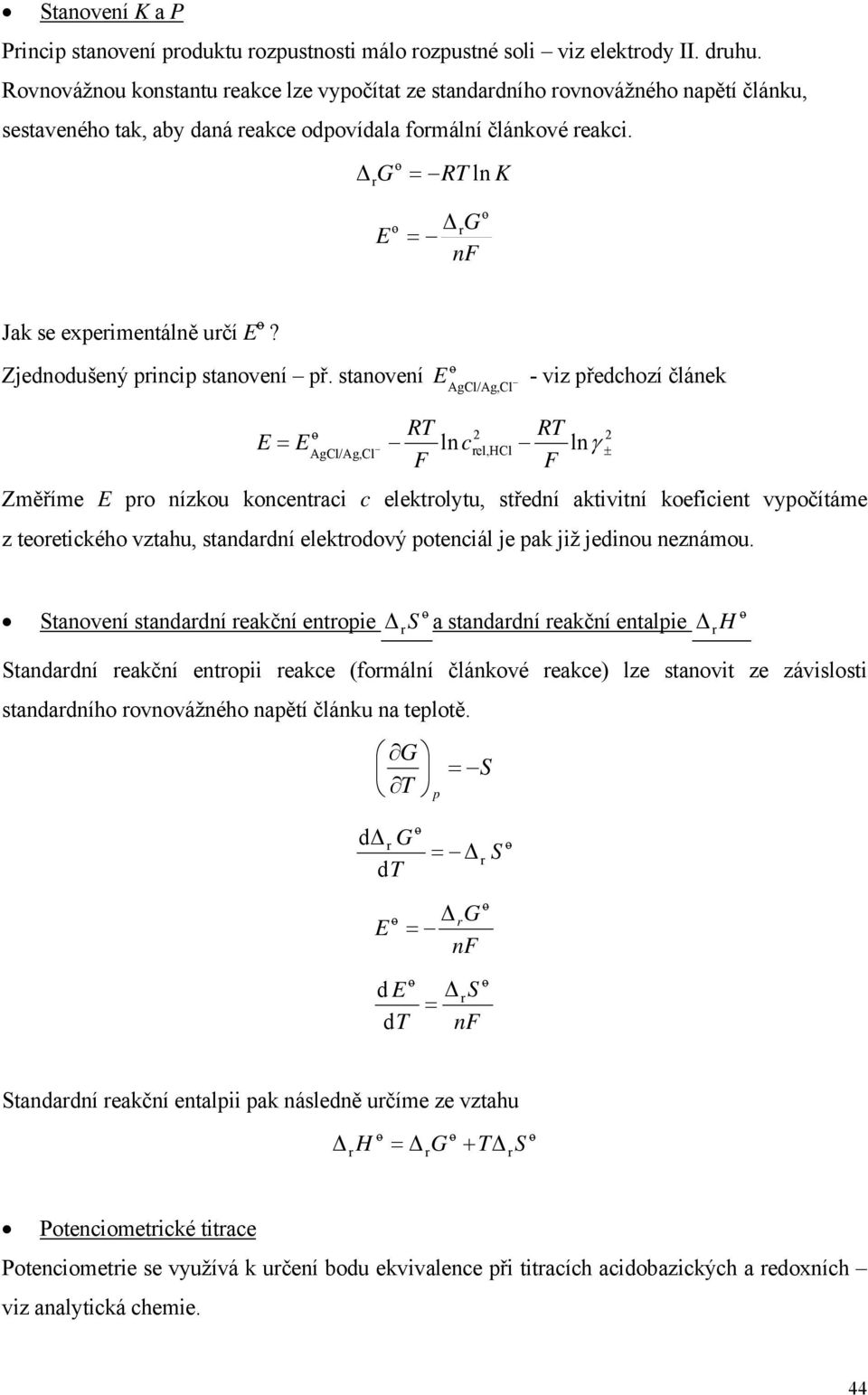 stnvení viz ředchzí článek = γ Ag/Ag, ln cel, H ln ± Změříme nízku kncentci c elektlytu, střední ktivitní keficient vyčítáme z teetickéh vzthu, stnddní elektdvý tenciál je k již jedinu neznámu.