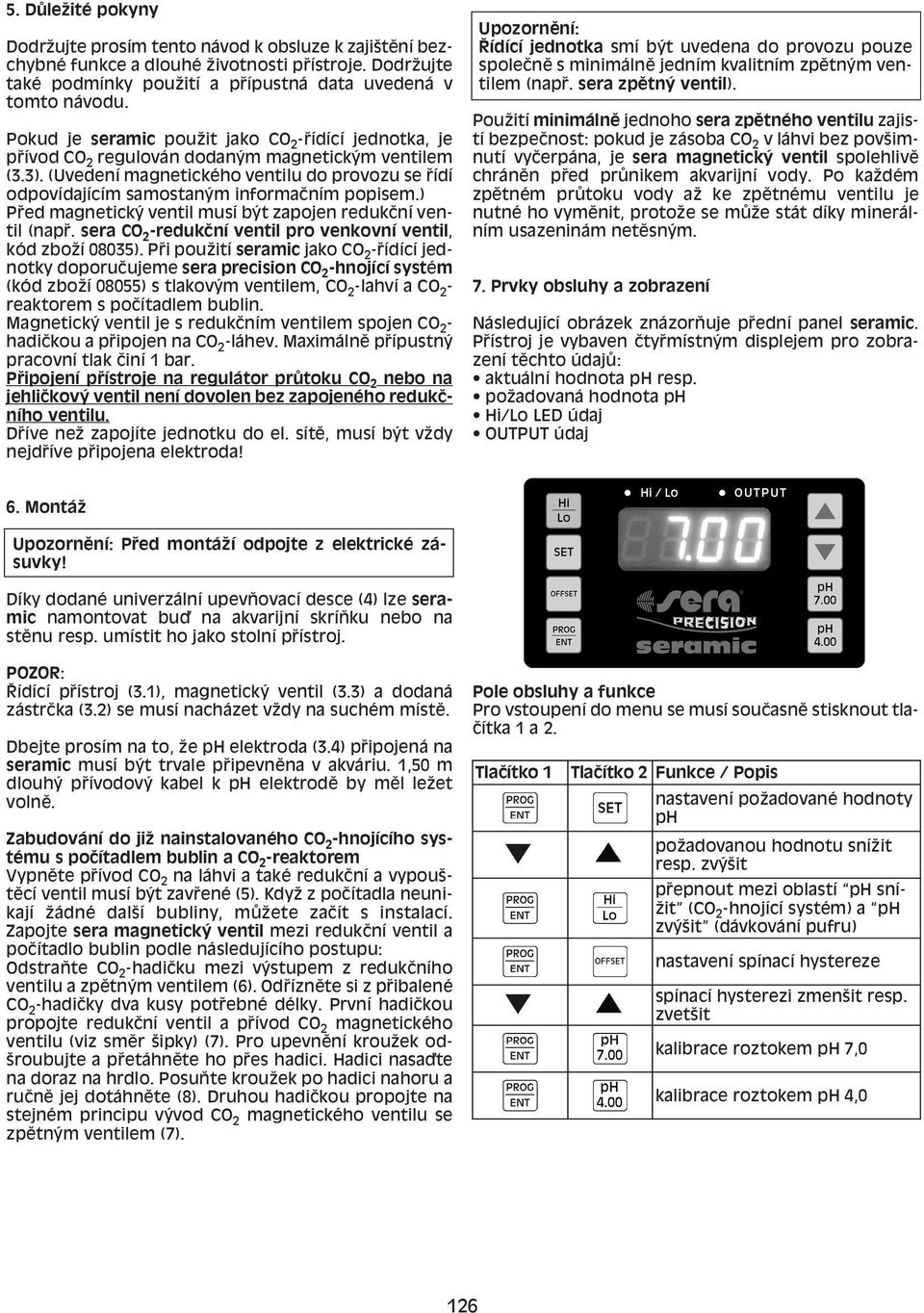 (Uvedení magnetickèho ventilu do provozu se ídí odpovídajícím samostan m informaëním popisem.) P ed magnetick ventil musí b t zapojen redukëní ventil (nap.