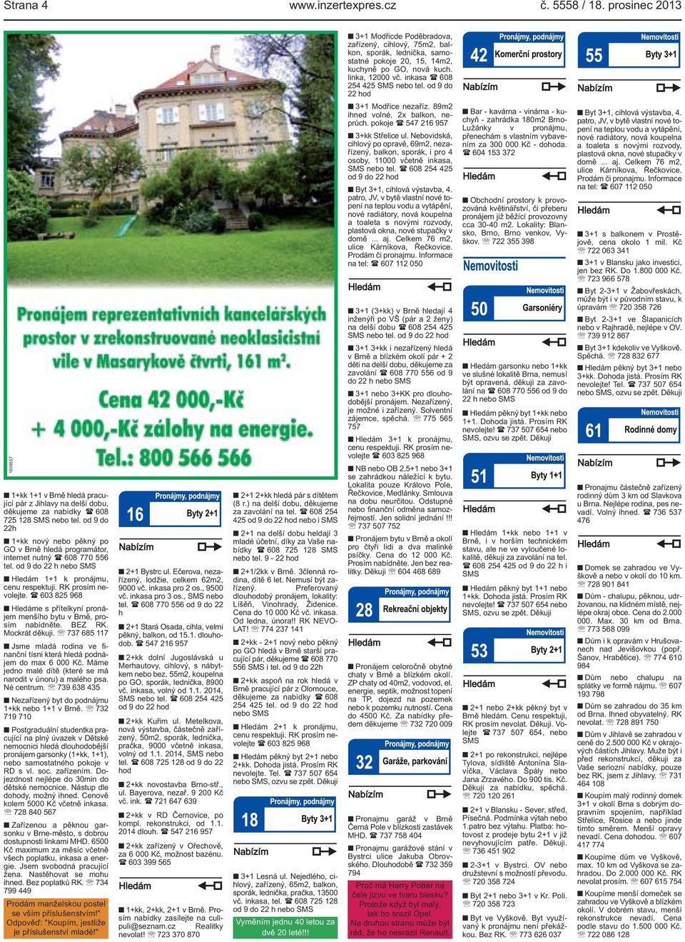 Nebovidská, cihlový po opravě, 69m2, nezařízený, balkon, sporák, i pro 4 osoby, 11000 včetně inkasa, SMS nebo tel. ( 608 254 425 od 9 do 22 hod Byt 3+1, cihlová výstavba, 4.