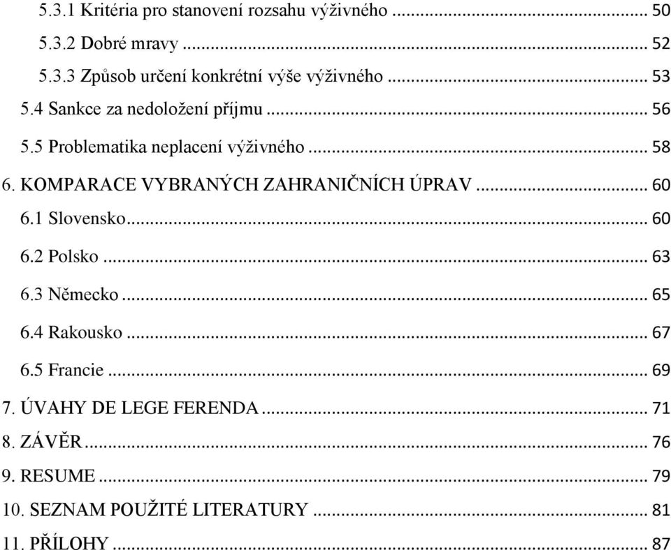 KOMPARACE VYBRANÝCH ZAHRANIČNÍCH ÚPRAV... 60 6.1 Slovensko... 60 6.2 Polsko... 63 6.3 Německo... 65 6.4 Rakousko.