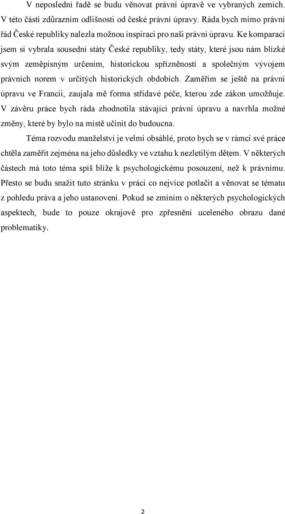 Ke komparaci jsem si vybrala sousední státy České republiky, tedy státy, které jsou nám blízké svým zeměpisným určením, historickou spřízněností a společným vývojem právních norem v určitých