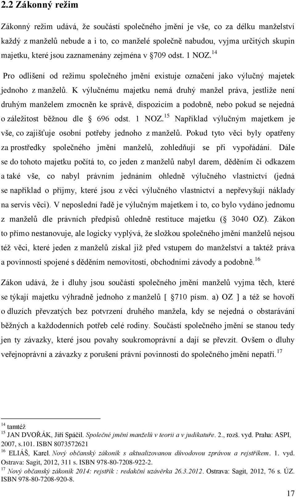 K výlučnému majetku nemá druhý manžel práva, jestliže není druhým manželem zmocněn ke správě, dispozicím a podobně, nebo pokud se nejedná o záležitost běžnou dle 696 odst. 1 NOZ.