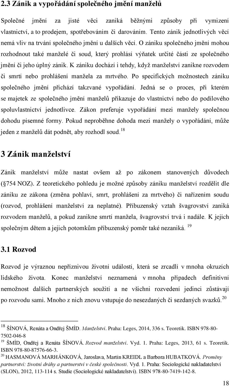 O zániku společného jmění mohou rozhodnout také manželé či soud, který prohlásí výňatek určité části ze společného jmění či jeho úplný zánik.