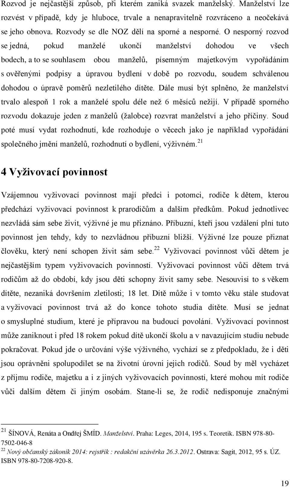 O nesporný rozvod se jedná, pokud manželé ukončí manželství dohodou ve všech bodech, a to se souhlasem obou manželů, písemným majetkovým vypořádáním s ověřenými podpisy a úpravou bydlení v době po