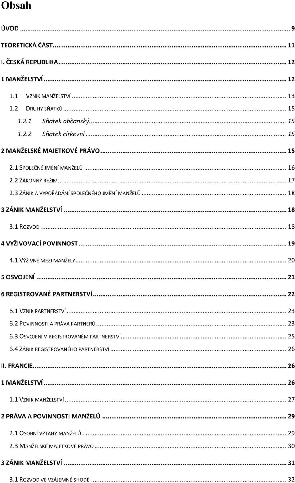 .. 18 4 VYŽIVOVACÍ POVINNOST... 19 4.1 VÝŽIVNÉ MEZI MANŽELY... 20 5 OSVOJENÍ... 21 6 REGISTROVANÉ PARTNERSTVÍ... 22 6.1 VZNIK PARTNERSTVÍ... 23 6.2 POVINNOSTI A PRÁVA PARTNERŮ... 23 6.3 OSVOJENÍ V REGISTROVANÉM PARTNERSTVÍ.