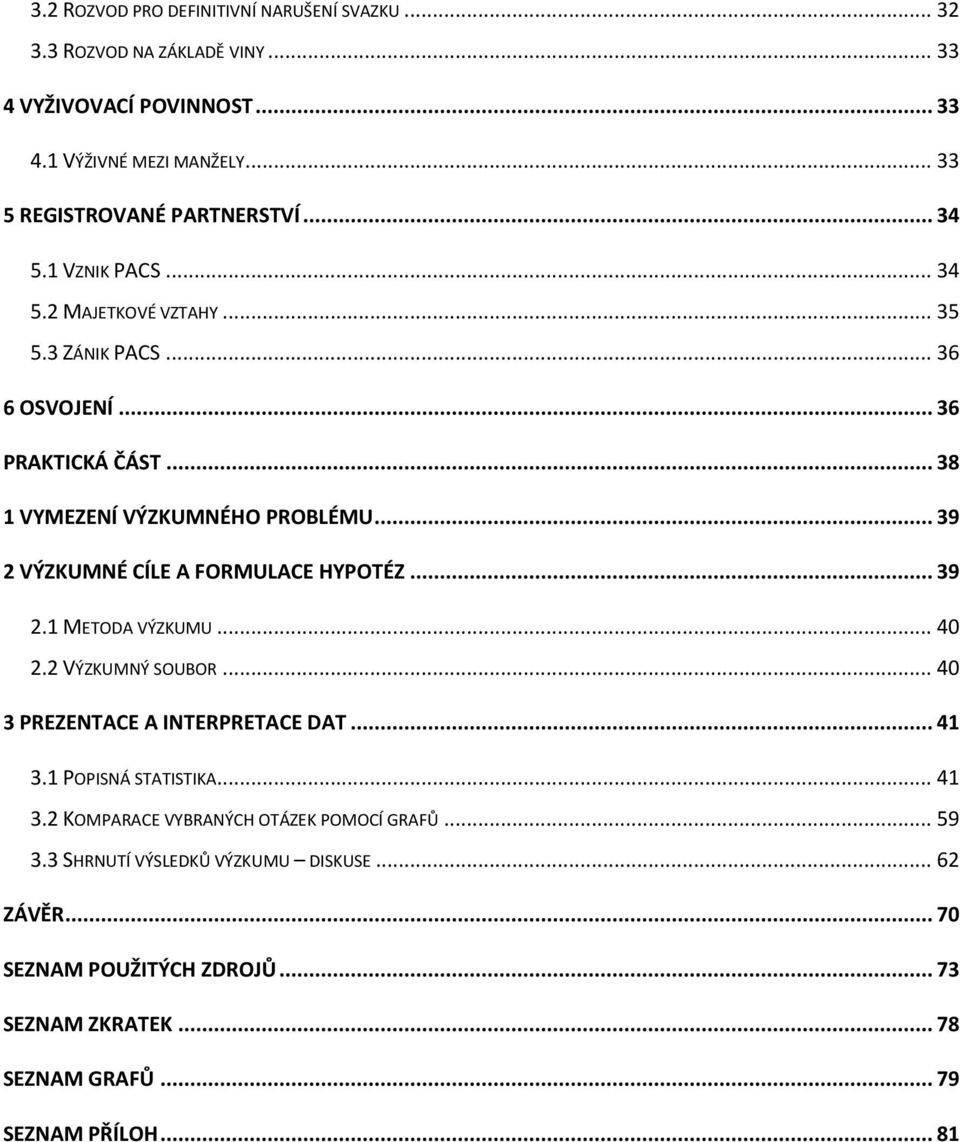 .. 39 2 VÝZKUMNÉ CÍLE A FORMULACE HYPOTÉZ... 39 2.1 METODA VÝZKUMU... 40 2.2 VÝZKUMNÝ SOUBOR... 40 3 PREZENTACE A INTERPRETACE DAT... 41 3.