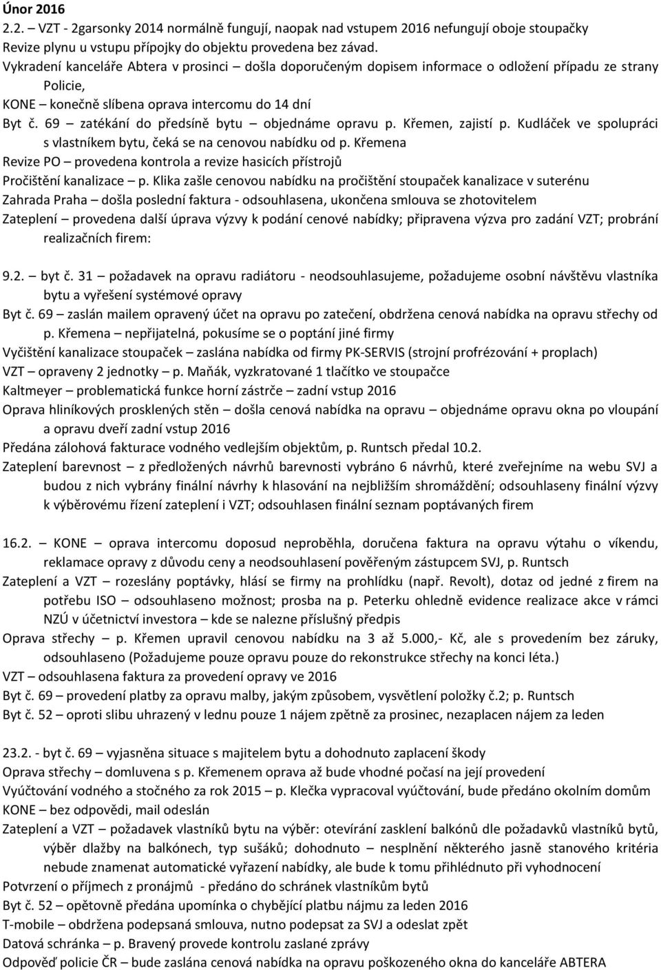 69 zatékání do předsíně bytu objednáme opravu p. Křemen, zajistí p. Kudláček ve spolupráci s vlastníkem bytu, čeká se na cenovou nabídku od p.