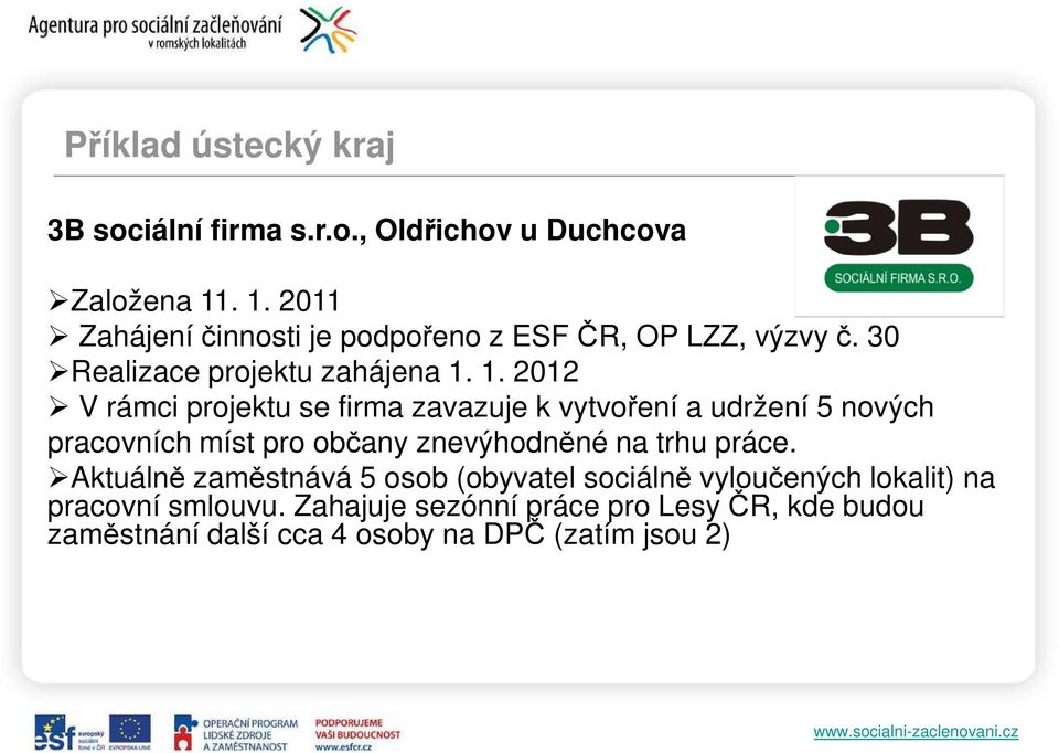 projektu se firma zavazuje k vytvoření a udržení 5 nových pracovních míst pro občany znevýhodněné na trhu práce.