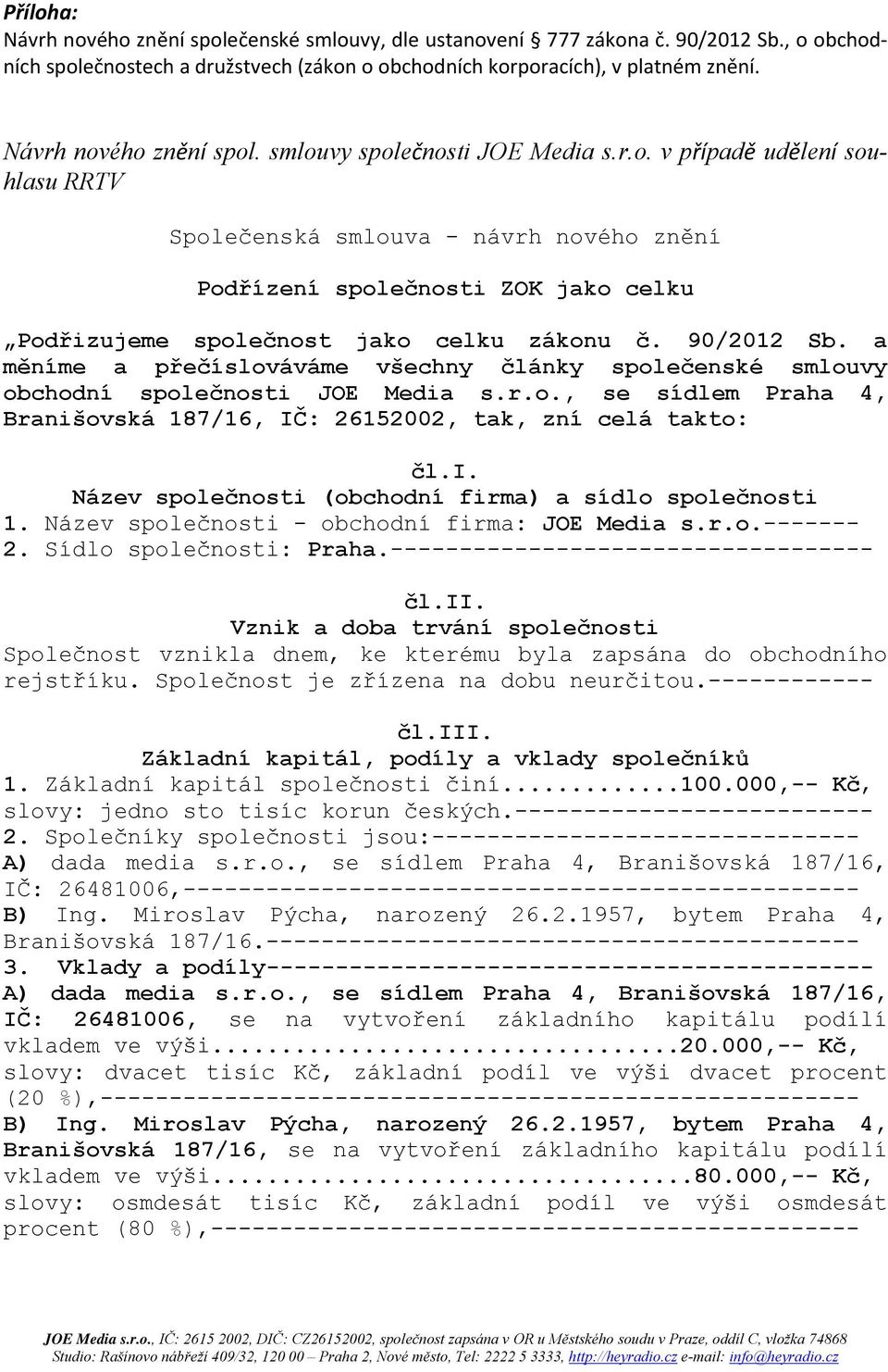 90/2012 Sb. a měníme a přečíslováváme všechny články společenské smlouvy obchodní společnosti JOE Media s.r.o., se sídlem Praha 4, Branišovská 187/16, IČ: 26152002, tak, zní celá takto: čl.i. Název společnosti (obchodní firma) a sídlo společnosti 1.