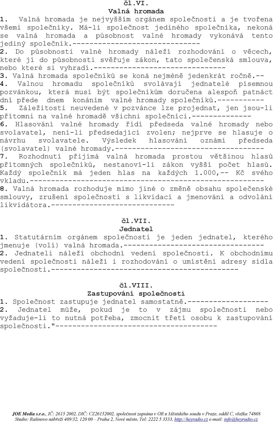 Do působnosti valné hromady náleží rozhodování o věcech, které jí do působnosti svěřuje zákon, tato společenská smlouva, nebo které si vyhradí.------------------------------- 3.