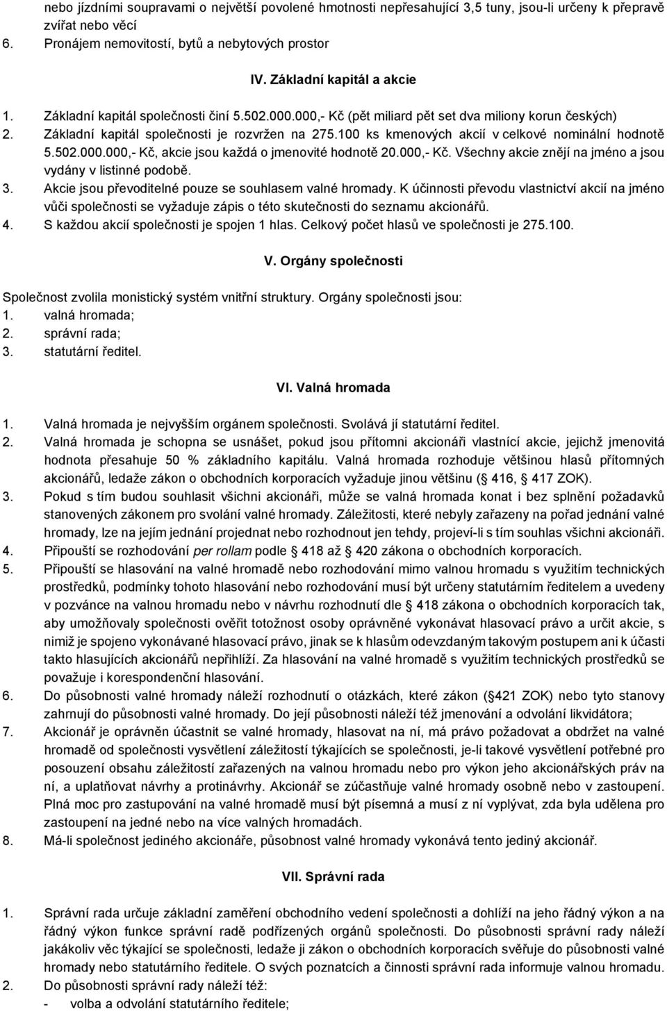 100 ks kmenových akcií v celkové nominální hodnotě 5.502.000.000,- Kč, akcie jsou každá o jmenovité hodnotě 20.000,- Kč. Všechny akcie znějí na jméno a jsou vydány v listinné podobě. 3.