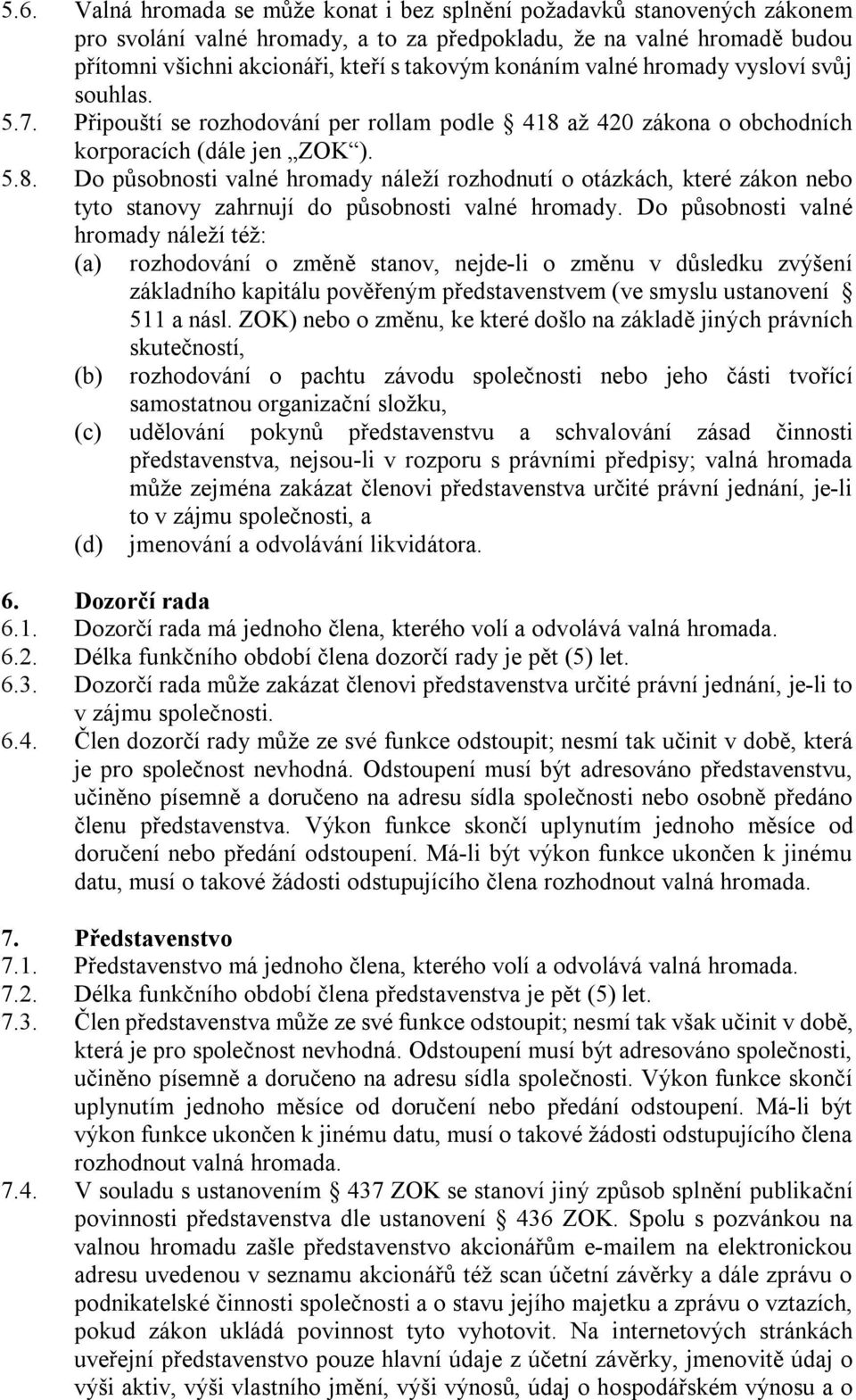 až 420 zákona o obchodních korporacích (dále jen ZOK ). 5.8. Do působnosti valné hromady náleží rozhodnutí o otázkách, které zákon nebo tyto stanovy zahrnují do působnosti valné hromady.