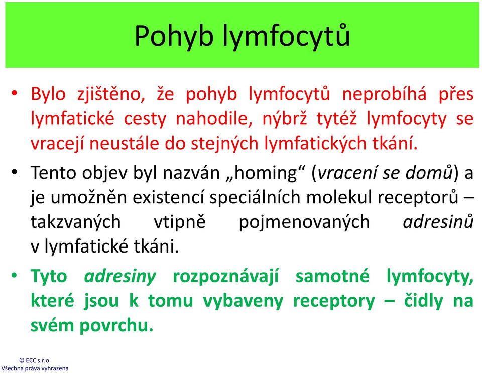 Tento objev byl nazván homing (vracení se domů) a je umožněn existencí speciálních molekul receptorů