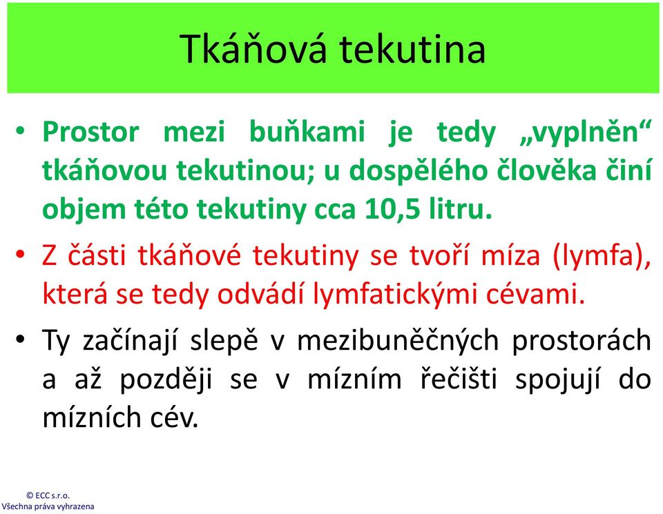 Z části tkáňové tekutiny se tvoří míza (lymfa), která se tedy odvádí lymfatickými