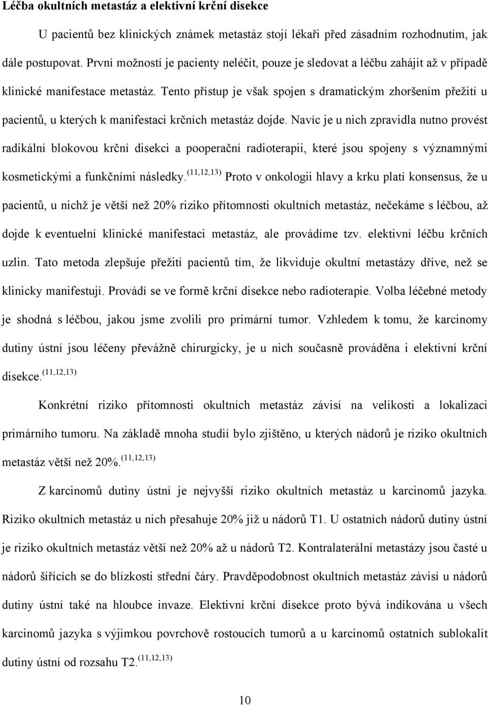 Tento přístup je však spojen s dramatickým zhoršením přeţití u pacientů, u kterých k manifestaci krčních metastáz dojde.