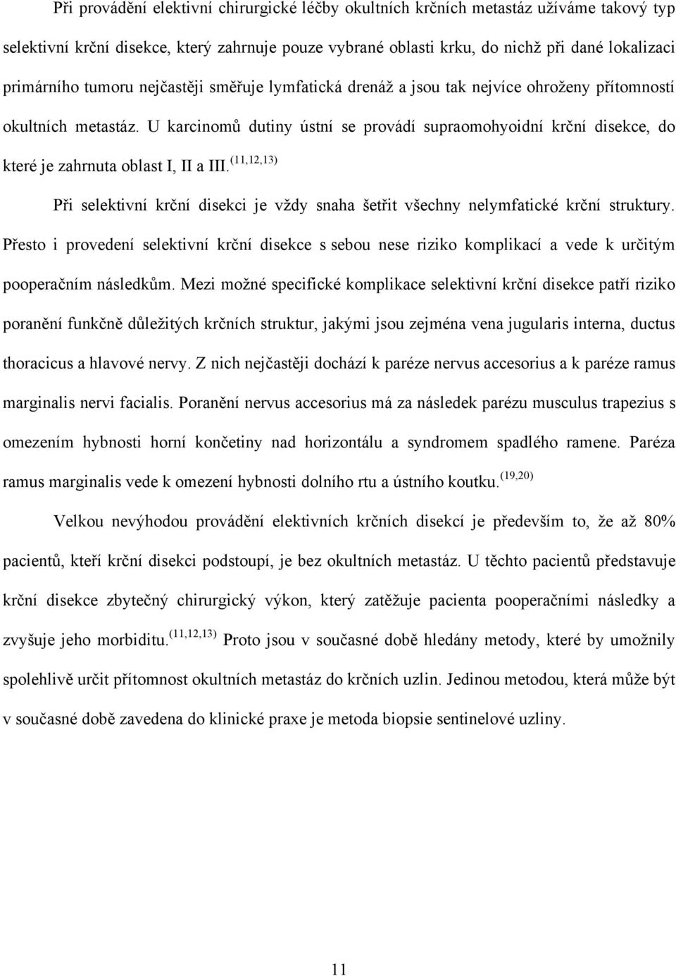 U karcinomů dutiny ústní se provádí supraomohyoidní krční disekce, do které je zahrnuta oblast I, II a III.