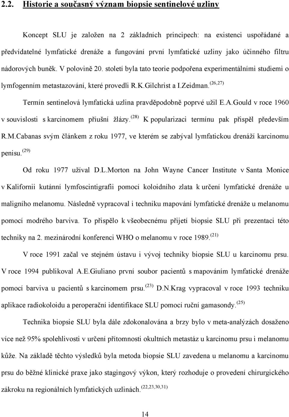 (26,27) Termín sentinelová lymfatická uzlina pravděpodobně poprvé uţil E.A.Gould v roce 1960 v souvislosti s karcinomem příušní ţlázy. (28) K popularizaci termínu pak přispěl především R.M.