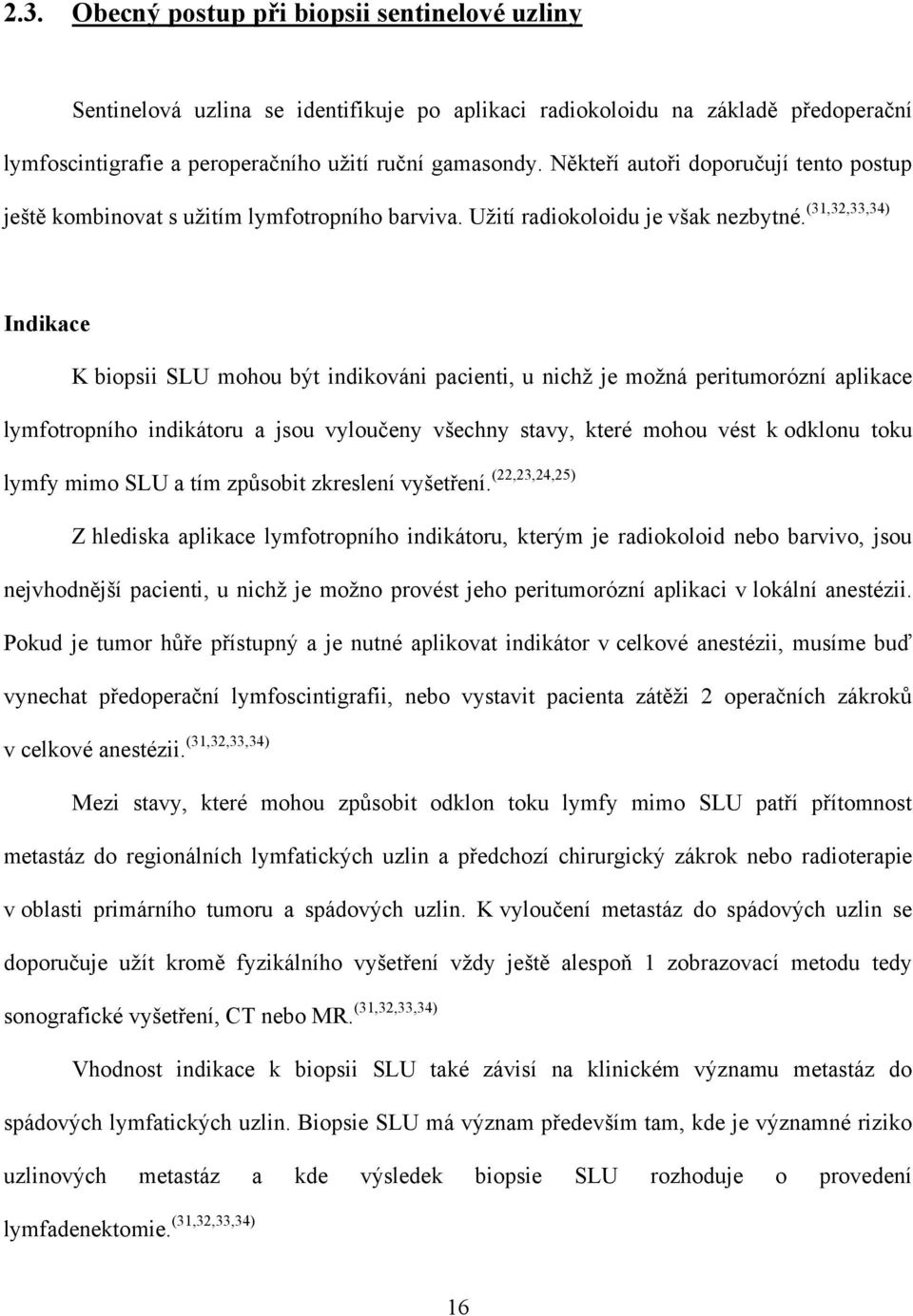 (31,32,33,34) Indikace K biopsii SLU mohou být indikováni pacienti, u nichţ je moţná peritumorózní aplikace lymfotropního indikátoru a jsou vyloučeny všechny stavy, které mohou vést k odklonu toku