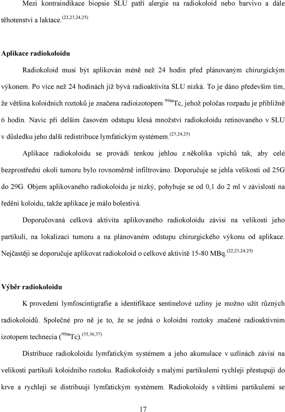 To je dáno především tím, ţe většina koloidních roztoků je značena radioizotopem 99m Tc, jehoţ poločas rozpadu je přibliţně 6 hodin.