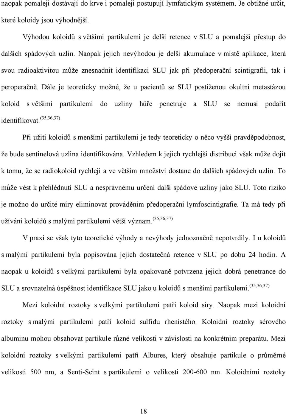 Naopak jejich nevýhodou je delší akumulace v místě aplikace, která svou radioaktivitou můţe znesnadnit identifikaci SLU jak při předoperační scintigrafii, tak i peroperačně.