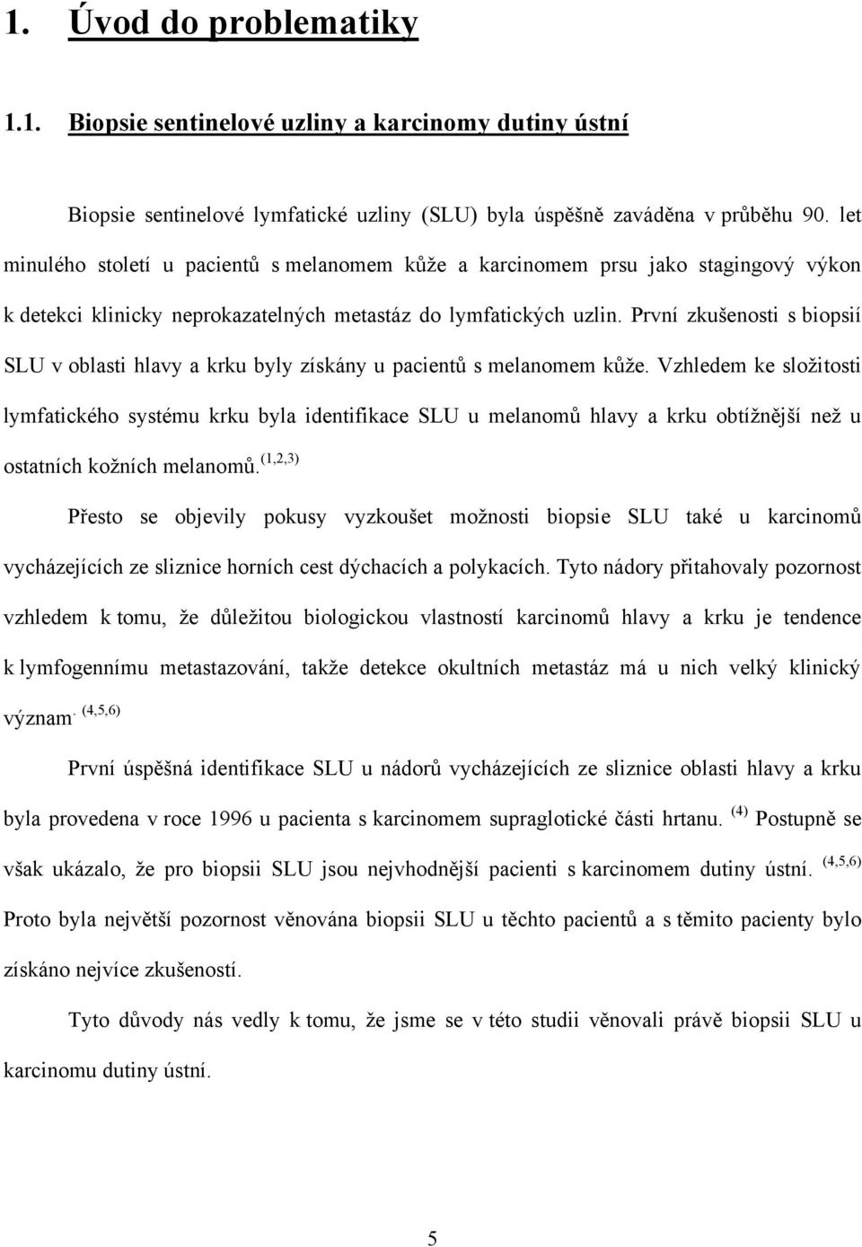 První zkušenosti s biopsií SLU v oblasti hlavy a krku byly získány u pacientů s melanomem kůţe.